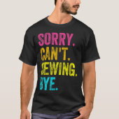 Sorry Can't Sewing Bye Teacher Student Funny Sewin T-shirt (Voorkant)