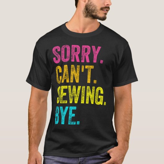 Sorry Can't Sewing Bye Teacher Student Funny Sewin T-shirt (Voorkant)