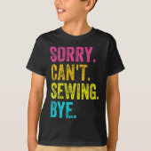 Sorry Can't Sewing Bye Teacher Student Funny Sewin T-shirt (Voorkant)
