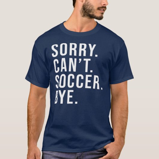 Sorry Can't Soccer Bye Funny Soccer Lover Game T-shirt (Voorkant)