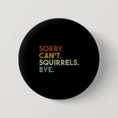 Sorry Can't Squirrels Bye Funny Squirrels Ronde Button 5,7 Cm (Voorkant)