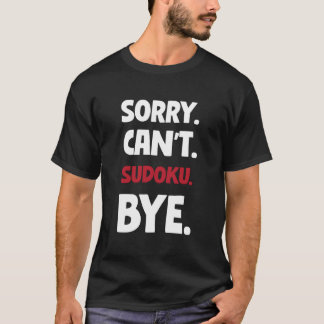 Sorry Can'T Sudoku Bye T-shirt