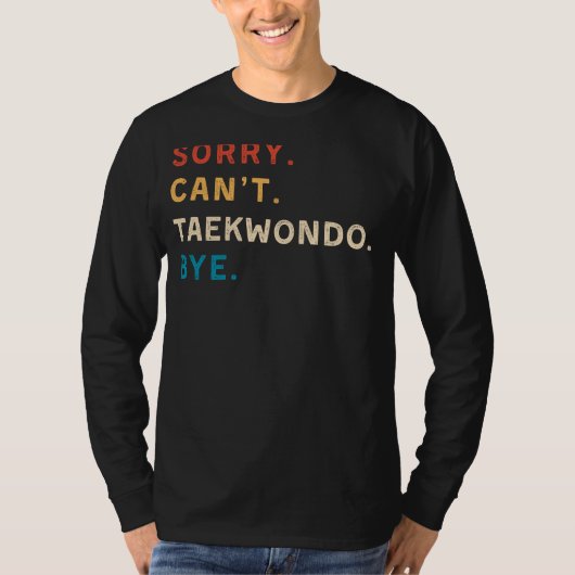 Sorry Cant TaeKwonDo Bye | Funny TaeKwonDo T-shirt (Voorkant)