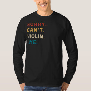 Sorry Cant Violin Bye Grappig Vioolspeler T-shir T-shirt