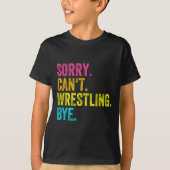 Sorry Can't Wrestling Bye Teacher Student Funny Wr T-shirt (Voorkant)