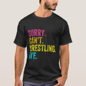 Sorry Can't Wrestling Bye Teacher Student Funny Wr T-shirt (Voorkant)