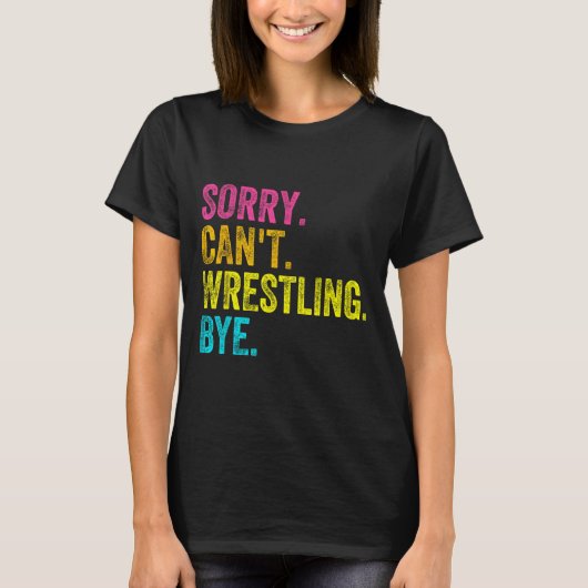 Sorry Can't Wrestling Bye Teacher Student Funny Wr T-shirt (Voorkant)