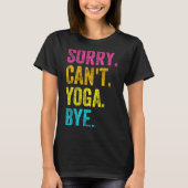Sorry Can't Yoga Bye Teacher Student Funny Yoga Re T-shirt (Voorkant)