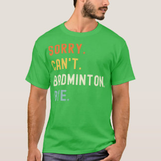 Sorry Canx27t Badminton Dag Funny Badminton Gezegd T-shirt