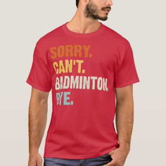 Sorry Canx27t Badminton Dag Funny Badminton Gezegd T-shirt
