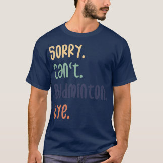 Sorry Canx27t Badminton Dag Funny Badminton Lovers T-shirt