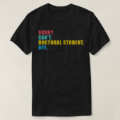 Sorry Canx27t doctoraatsstudent tot dag 4 T-shirt (Design voorkant)