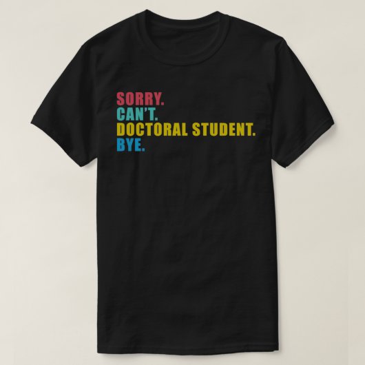 Sorry Canx27t doctoraatsstudent tot dag 4 T-shirt (Design voorkant)