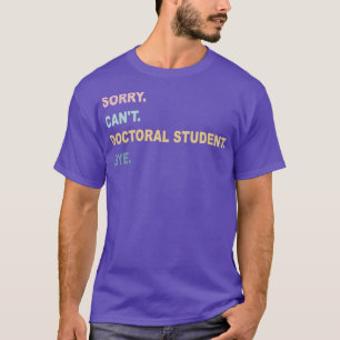 Sorry Canx27t doctoraatsstudent, tot ziens Afstude T-shirt