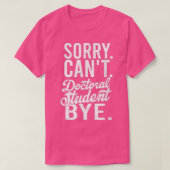 Sorry Canx27t Doctoral student Bye PHD Student Deg T-shirt (Design voorkant)