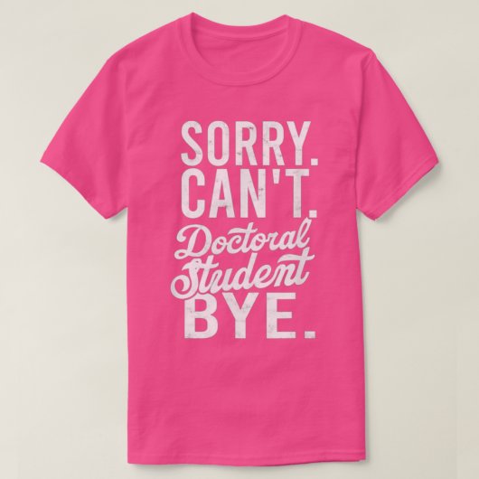 Sorry Canx27t Doctoral student Bye PHD Student Deg T-shirt (Design voorkant)