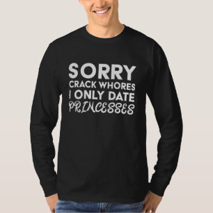 Sorry Crack Whires ik Datum alleen Princesses T-shirt