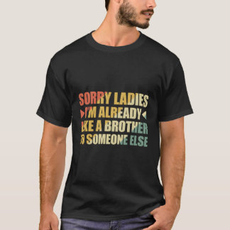 Sorry dames, ik ben al als een broer voor iemand t-shirt