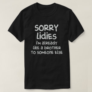 Sorry dames, ik ben al een broer voor iemand. t-shirt