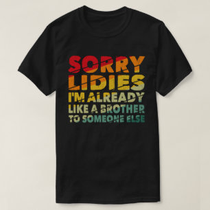 Sorry dames, ik ben al een broer voor iemand. t-shirt