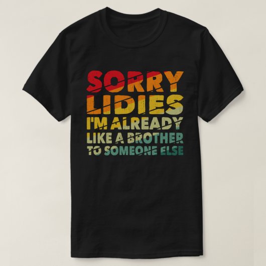 Sorry dames, ik ben al een broer voor iemand. t-shirt (Design voorkant)