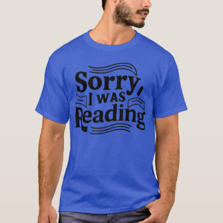 Sorry dat ik aan het lezen was t-shirt
