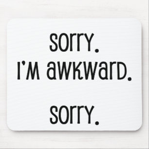 Sorry dat ik Awkward ben Muismat