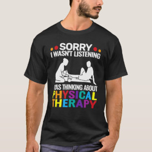 Sorry dat ik geen fysieke therapie was... t-shirt