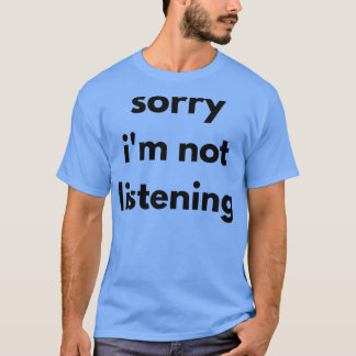 Sorry dat ik geen sarcastisch citaat luister t-shirt