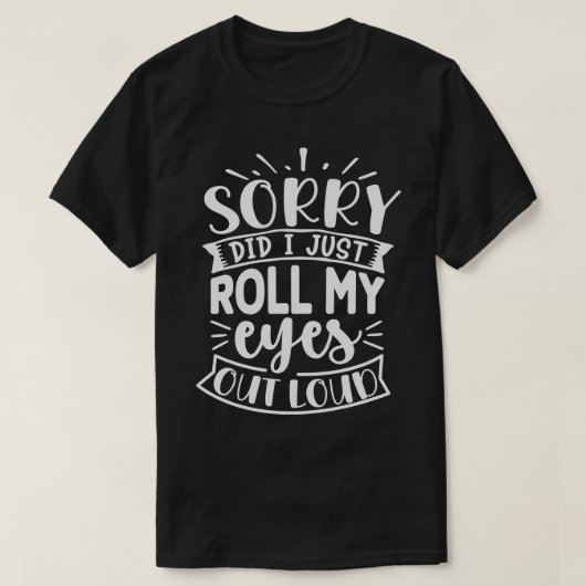 Sorry dat ik gewoon mijn ogen luid heb uitgerold t-shirt (Design voorkant)