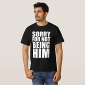 Sorry dat ik hem niet ben t-shirt (Voorkant volledig)