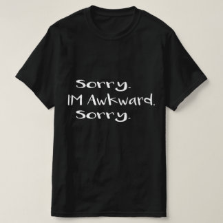 Sorry dat ik het erg moeilijk vind t-shirt