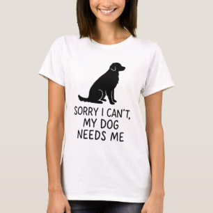 Sorry dat ik het niet kan, mijn hond heeft me nodi t-shirt