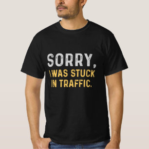 Sorry dat ik in het verkeer zat. t-shirt