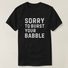 Sorry dat ik je brabbelen heb gebroken t-shirt