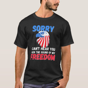 Sorry dat ik je over het geluid van mijn vrijheid t-shirt