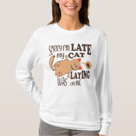 Sorry dat ik laat ben dat mijn kat op me lag t-shirt