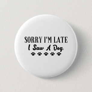 Sorry dat ik laat ben, ik heb een hond gezien ronde button 5,7 cm