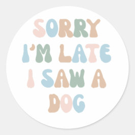 Sorry dat ik laat ben, ik heb een hond gezien ronde sticker