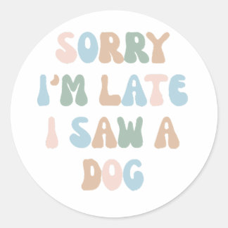 Sorry dat ik laat ben, ik heb een hond gezien ronde sticker