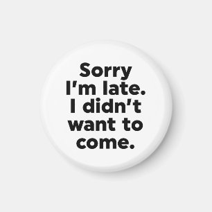 Sorry dat ik laat ben. Ik wilde niet komen. Magneet