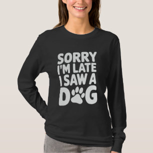 Sorry dat ik laat ben Ik zag een hond Grappige hon T-shirt