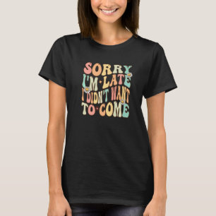 Sorry dat ik laat ben, maar ik wilde geen Gezegden T-shirt