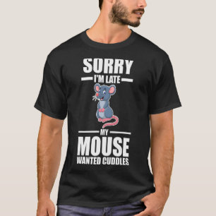 Sorry dat ik laat ben, mijn muis wilde knuffels t-shirt