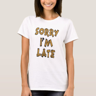 Sorry dat ik laat ben t-shirt