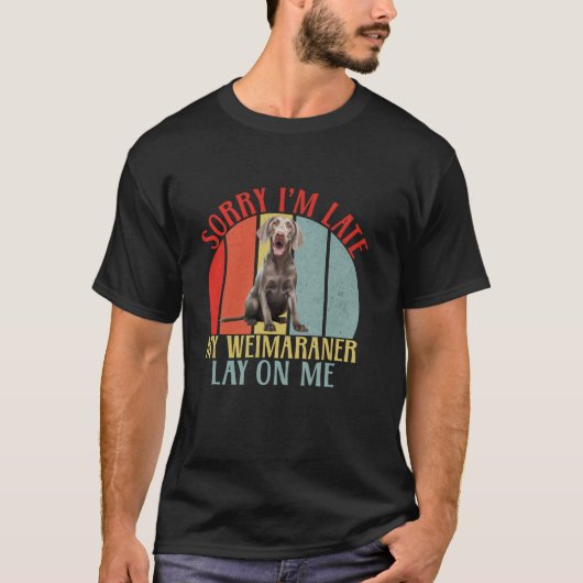 Sorry dat ik laat mijn Weimaraner op me lag Weimar T-shirt (Voorkant)