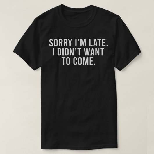 Sorry dat ik laat was, ik wilde niet komen t-shirt (Design voorkant)