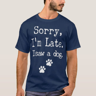 Sorry dat ik laat was, ik zag een hond MenVrouwenK T-shirt