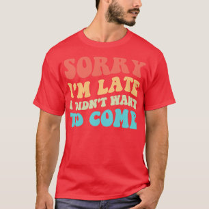 Sorry dat ik later niet wilde komen III T-shirt