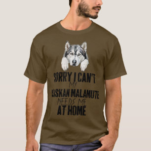 Sorry dat ik mijn Alaskan Malamute niet nodig heb  T-shirt